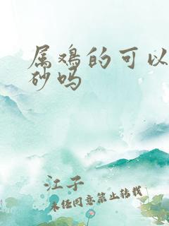 属鸡的可以带朱砂吗