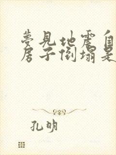 梦见地震自己家房子倒塌是什么预兆