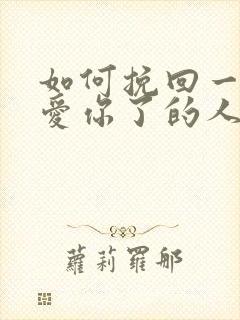 如何挽回一个不爱你了的人