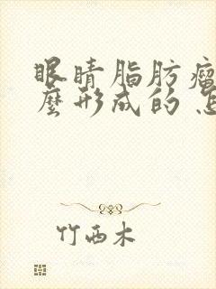 眼睛脂肪瘤是怎么形成的 怎样消除脂肪瘤