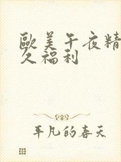 欧美午夜精品久久福利