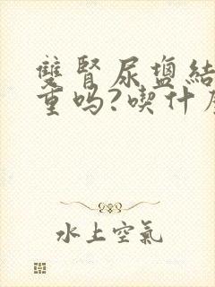 双肾尿盐结晶严重吗?吃什么药好