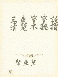 三岁宝宝说话不清楚不听指令