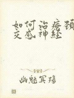 如何治疗颈椎病交感神经