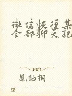 微信恢复某个人全部聊天记录误删