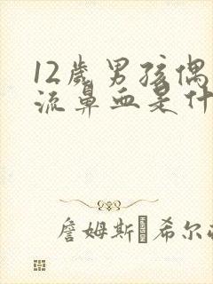 12岁男孩偶尔流鼻血是什么原因