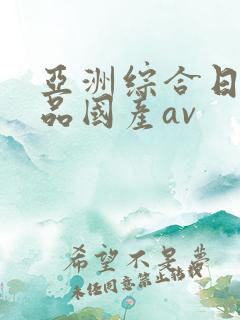 亚洲综合日韩精品国产av