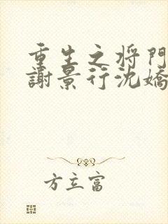 重生之将门毒后谢景行沈娇娇