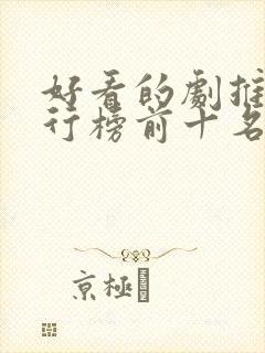 好看的剧推荐排行榜前十名