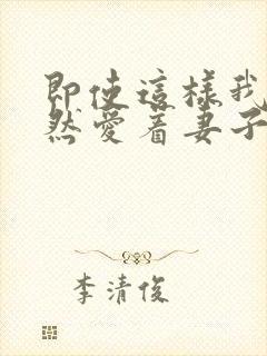 即使这样我也依然爱着妻子动漫免费观看全集