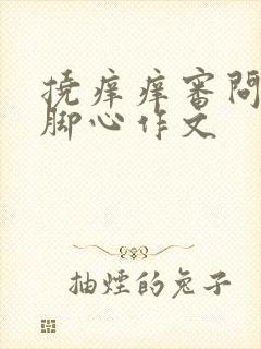 挠痒痒审问特工脚心作文