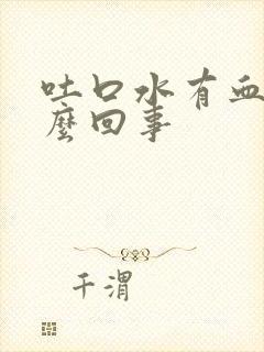 吐口水有血是怎么回事