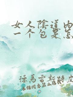 女人阴道内长了一个包是怎么回事