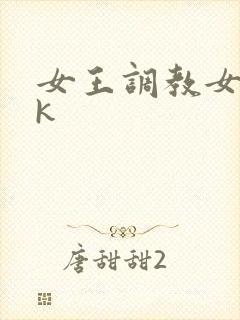 女王调教女奴vk