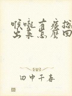 喉咙有痰总咳不出来怎么回事