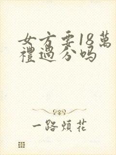 女方要18万彩礼过分吗