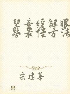 儿童缓解眼睛疲劳最佳方法