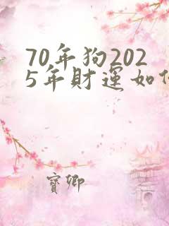 70年狗2025年财运如何