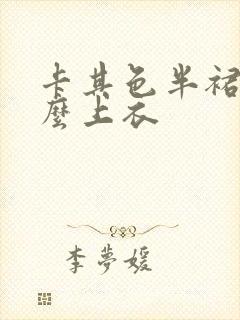 卡其色半裙搭什么上衣