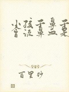 小孩子鼻子偶尔会流鼻血是什么原因