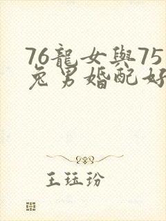 76龙女与75兔男婚配好吗
