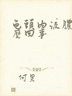 龟头内流脓是怎么回事