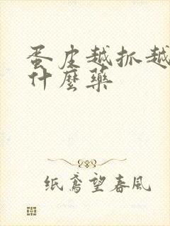 蛋皮越抓越痒用什么药