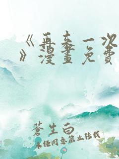 《再来一次好吗》漫画免费阅读