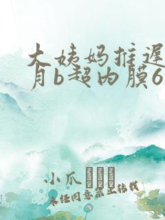 大姨妈推迟半个月b超内膜6mm