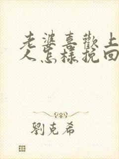 老婆喜欢上了别人怎样挽回她的心