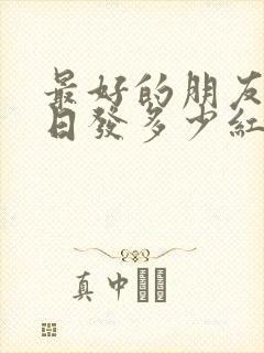 最好的朋友过生日发多少红包合适