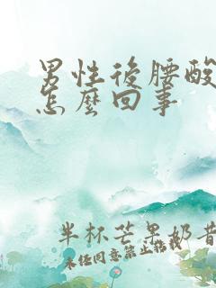 男性后腰酸痛是怎么回事