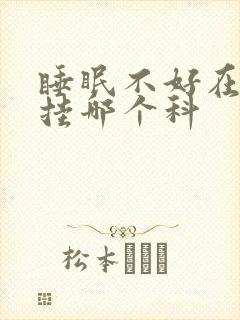 睡眠不好在医院挂哪个科