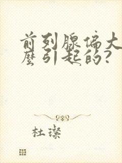 前列腺偏大是怎么引起的?