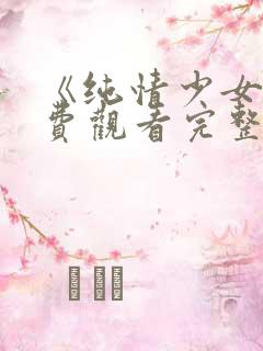 《纯情少女》免费观看完整版动漫
