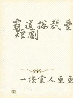 霸道总裁爱上我 短剧