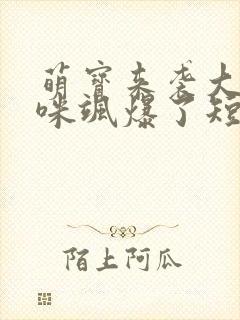 萌宝来袭大佬妈咪飒爆了短剧免费观看全集