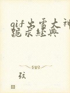 gif出处大神跪求经典