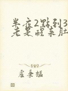 半夜2点到3点老是醒来肚子胀气