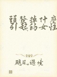 头发掉什么原因引起的女性