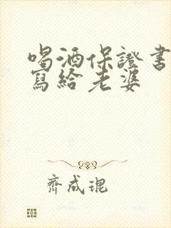 喝酒保证书怎么写给老婆