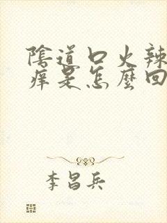 阴道口火辣辣的痒是怎么回事