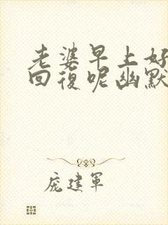 老婆早上好怎么回复呢幽默