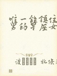 唯一能镇住射手男的星座女