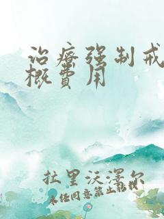 治疗强制戒酒大概费用