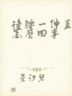 后腰一伸直就疼怎么回事