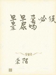 早早孕必须要用晨尿吗