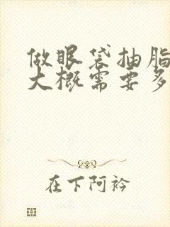 做眼袋抽脂手术大概需要多少钱