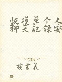 恢复单个人微信聊天记录安卓手机