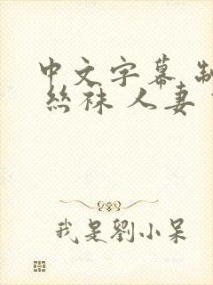 中文字幕 制服 丝袜 人妻 伊人